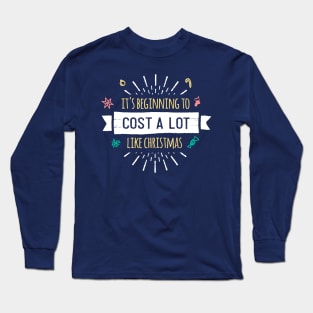 ITS BEGINNING TO COST A LOT LIKE CHRISTMAS Long Sleeve T-Shirt